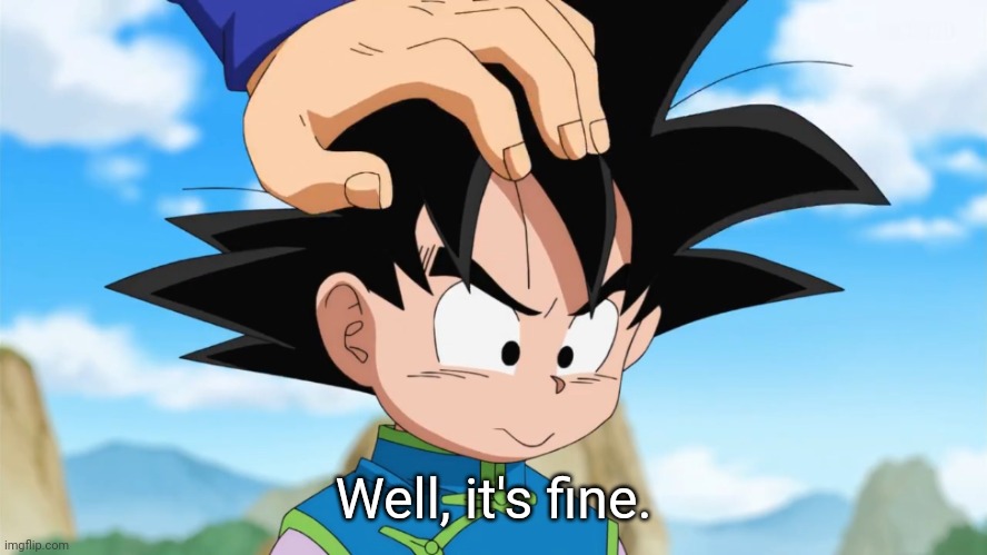 Goten is adorable! (Dragon Ball Super) | Well, it's fine. | image tagged in adorable goten dbs,goten,dragon ball super,memes,adorable | made w/ Imgflip meme maker