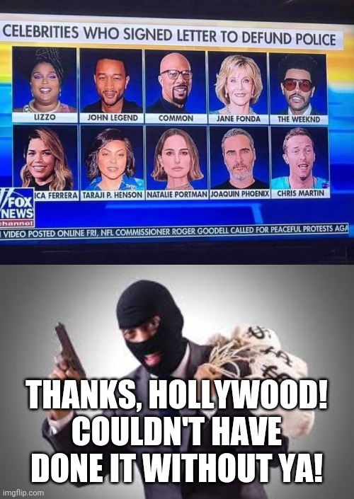 If you want it, you got it | THANKS, HOLLYWOOD! COULDN'T HAVE DONE IT WITHOUT YA! | image tagged in celebrity,memes,police,funny memes | made w/ Imgflip meme maker