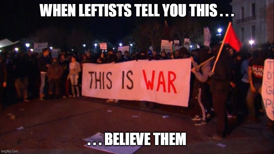 WHEN LEFTISTS TELL YOU THIS . . . . . . BELIEVE THEM | made w/ Imgflip meme maker