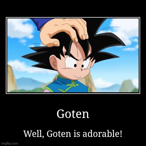 Goten is adorable! | Goten | Well, Goten is adorable! | image tagged in demotivationals,dragon ball super,adorable,goten,memes | made w/ Imgflip demotivational maker
