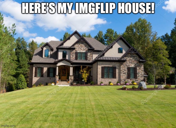 HERE’S MY IMGFLIP HOUSE! | made w/ Imgflip meme maker