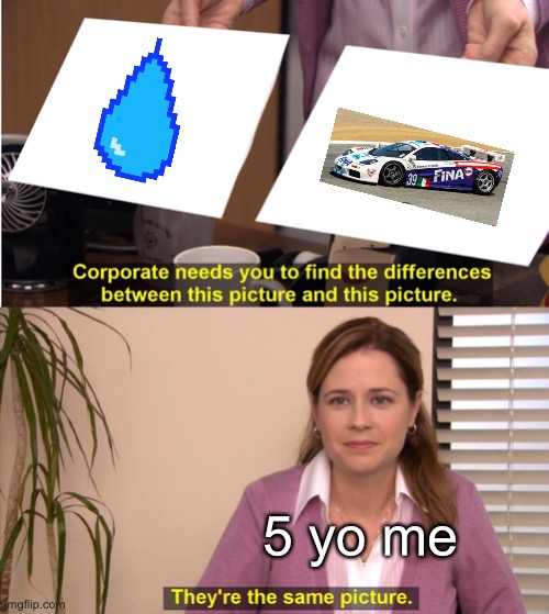 Raindrops I MEAN CARS THEY ARE CARS | 5 yo me | image tagged in memes,they're the same picture | made w/ Imgflip meme maker