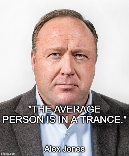 "THE AVERAGE PERSON IS IN A TRANCE."; Alex Jones | made w/ Imgflip meme maker