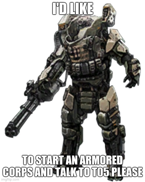 XS1 Goliath | I'D LIKE; TO START AN ARMORED CORPS AND TALK TO T05 PLEASE | image tagged in xs1 goliath | made w/ Imgflip meme maker