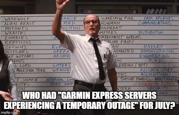 Cabin the the woods | WHO HAD "GARMIN EXPRESS SERVERS EXPERIENCING A TEMPORARY OUTAGE" FOR JULY? | image tagged in cabin the the woods | made w/ Imgflip meme maker