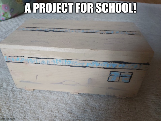  A PROJECT FOR SCHOOL! | made w/ Imgflip meme maker