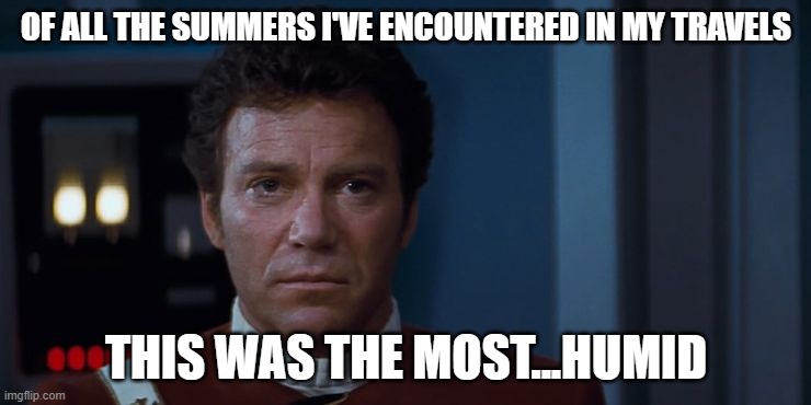 Kirk: This was the most Humid | OF ALL THE SUMMERS I'VE ENCOUNTERED IN MY TRAVELS; THIS WAS THE MOST...HUMID | image tagged in captain kirk,kirk,weather,hot weather,humidity | made w/ Imgflip meme maker