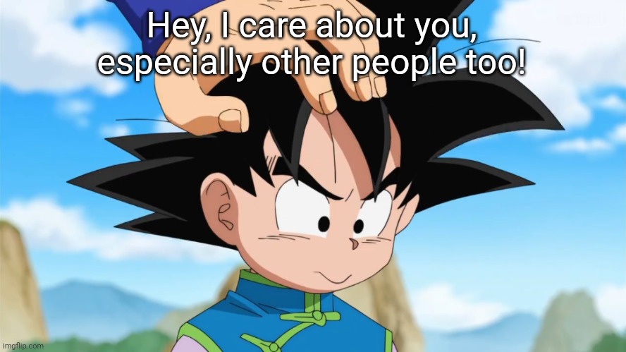 Adorable Goten (DBS) | Hey, I care about you, especially other people too! | image tagged in adorable goten dbs | made w/ Imgflip meme maker