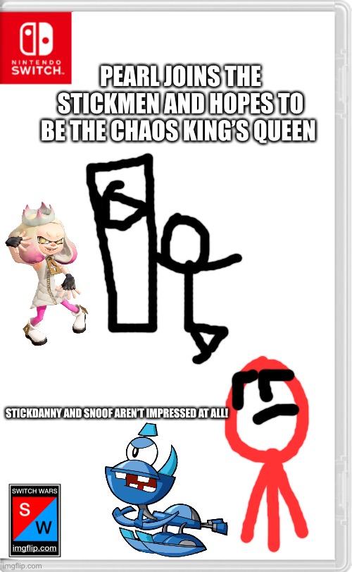 Not this again Pearl! | PEARL JOINS THE STICKMEN AND HOPES TO BE THE CHAOS KING’S QUEEN; STICKDANNY AND SNOOF AREN’T IMPRESSED AT ALL! | image tagged in switch wars template,mixels,splatoon,stickdanny,memes | made w/ Imgflip meme maker