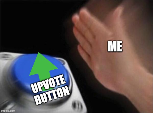 Blank Nut Button Meme | UPVOTE BUTTON ME | image tagged in memes,blank nut button | made w/ Imgflip meme maker