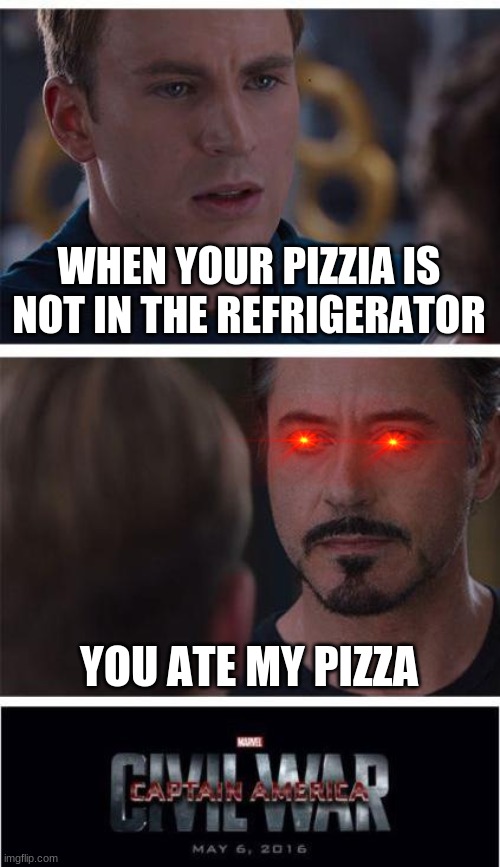 you ate my pizza | WHEN YOUR PIZZIA IS NOT IN THE REFRIGERATOR; YOU ATE MY PIZZA | image tagged in memes,marvel civil war 1 | made w/ Imgflip meme maker