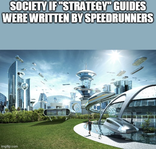 Futuristic Utopia | SOCIETY IF "STRATEGY" GUIDES WERE WRITTEN BY SPEEDRUNNERS | image tagged in futuristic utopia | made w/ Imgflip meme maker