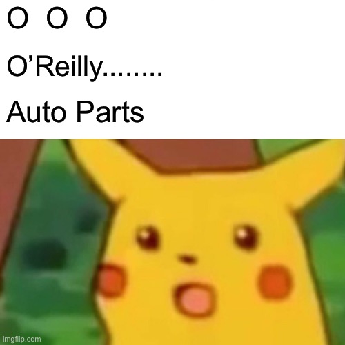 Surprised Pikachu Meme | O  O  O O’Reilly........ Auto Parts | image tagged in memes,surprised pikachu | made w/ Imgflip meme maker