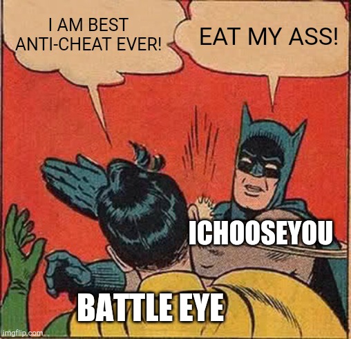 iChooseYou vs. Anti-Cheats. | I AM BEST ANTI-CHEAT EVER! EAT MY ASS! ICHOOSEYOU; BATTLE EYE | image tagged in memes,batman slapping robin | made w/ Imgflip meme maker