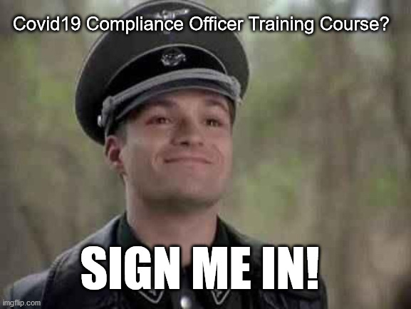 Covid Nazis | Covid19 Compliance Officer Training Course? SIGN ME IN! | image tagged in plandemic,covid-19,covid nazi,covidiots,scamdemic,newnormal | made w/ Imgflip meme maker