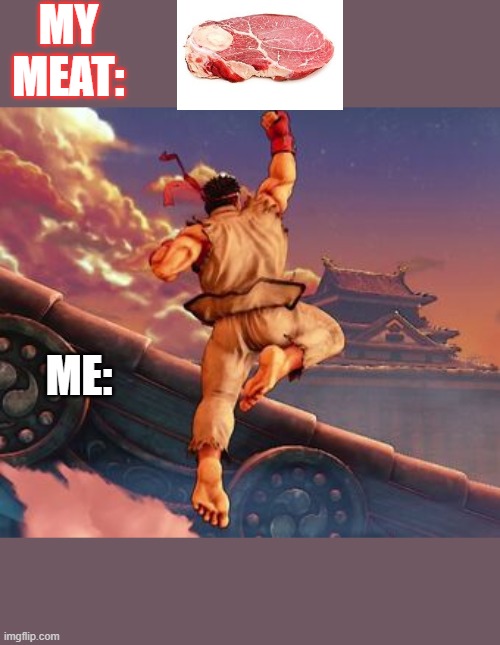 me my meat | MY MEAT:; ME: | image tagged in me my meat | made w/ Imgflip meme maker