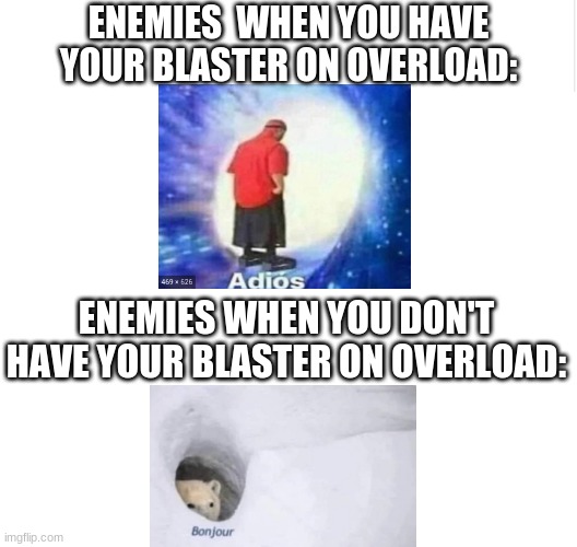 Star wars battlefront 2 meme | ENEMIES  WHEN YOU HAVE YOUR BLASTER ON OVERLOAD:; ENEMIES WHEN YOU DON'T HAVE YOUR BLASTER ON OVERLOAD: | image tagged in blank meme template,star wars battlefront | made w/ Imgflip meme maker