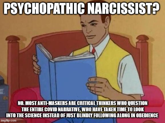 covid, corona, masks, critical thinking, anti-mask, covidiot, mask safety, covid meme, anti-mask meme, | PSYCHOPATHIC NARCISSIST? NO. MOST ANTI-MASKERS ARE CRITICAL THINKERS WHO QUESTION THE ENTIRE COVID NARRATIVE, WHO HAVE TAKEN TIME TO LOOK INTO THE SCIENCE INSTEAD OF JUST BLINDLY FOLLOWING ALONG IN OBEDIENCE | image tagged in peter parker reading book | made w/ Imgflip meme maker