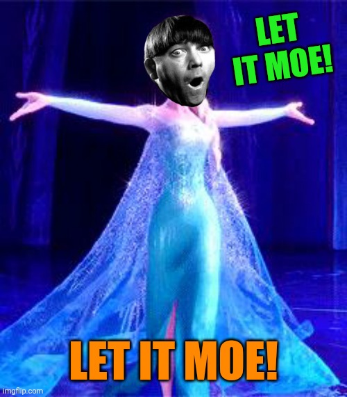 LET IT MOE! LET IT MOE! | made w/ Imgflip meme maker