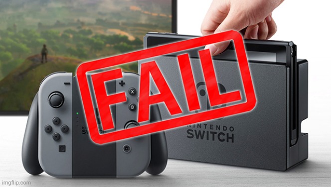 Nintendo Switch Failed! | image tagged in nintendo switch failed | made w/ Imgflip meme maker
