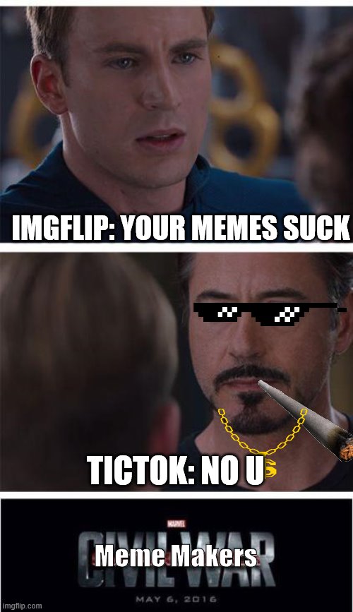 Marvel Civil War 1 | IMGFLIP: YOUR MEMES SUCK; TICTOK: NO U; Meme Makers | image tagged in memes,marvel civil war 1 | made w/ Imgflip meme maker