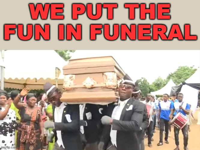 Dancing Funeral | WE PUT THE FUN IN FUNERAL | image tagged in dancing funeral | made w/ Imgflip meme maker