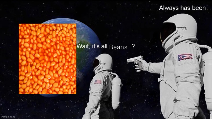 Wait it's all beans? | Beans | image tagged in wait its all | made w/ Imgflip meme maker