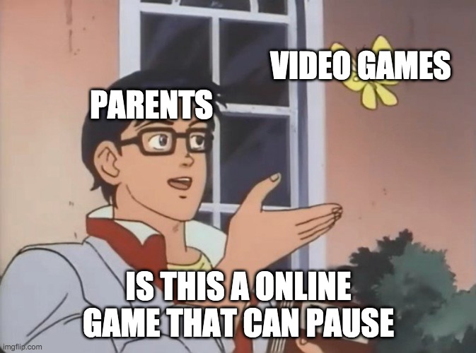 anime butterfly meme | VIDEO GAMES; PARENTS; IS THIS A ONLINE GAME THAT CAN PAUSE | image tagged in is this a bird | made w/ Imgflip meme maker