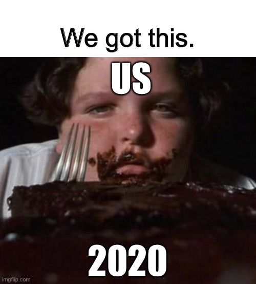 2020 | We got this. US; 2020 | image tagged in 2020 | made w/ Imgflip meme maker