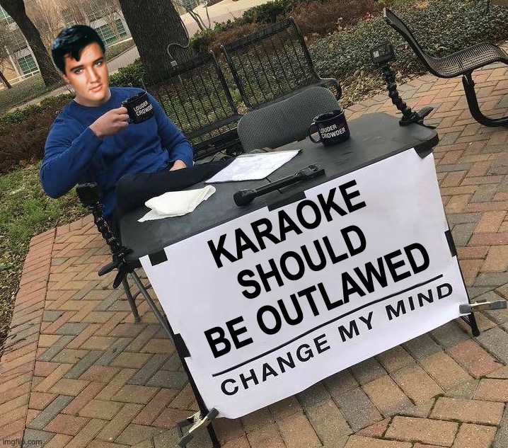 ... thank you, thank you very much ... | KARAOKE SHOULD BE OUTLAWED | image tagged in elvis presley,elvis,singing,karaoke,illegal | made w/ Imgflip meme maker
