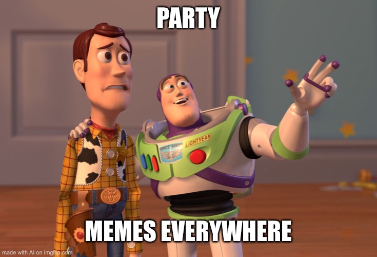 X, X Everywhere Meme | PARTY; MEMES EVERYWHERE | image tagged in memes,x x everywhere | made w/ Imgflip meme maker