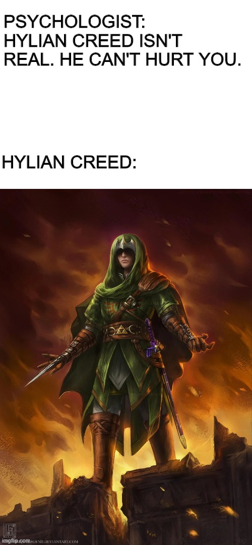 If Legend of Zelda met Assassins Creed | PSYCHOLOGIST: HYLIAN CREED ISN'T REAL. HE CAN'T HURT YOU. HYLIAN CREED: | image tagged in legend of zelda,assassins creed | made w/ Imgflip meme maker