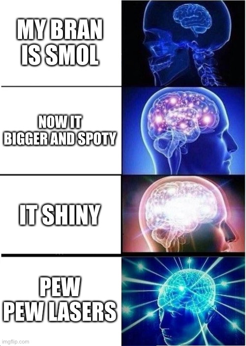 Yeeee | MY BRAN IS SMOL; NOW IT BIGGER AND SPOTY; IT SHINY; PEW PEW LASERS | image tagged in memes,expanding brain | made w/ Imgflip meme maker