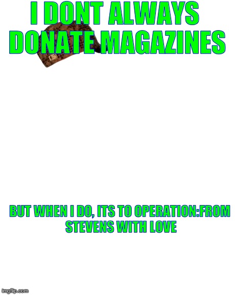 I DONT ALWAYS DONATE MAGAZINES BUT WHEN I DO, ITS TO OPERATION:FROM STEVENS WITH LOVE | image tagged in memes,the most interesting man in the world | made w/ Imgflip meme maker