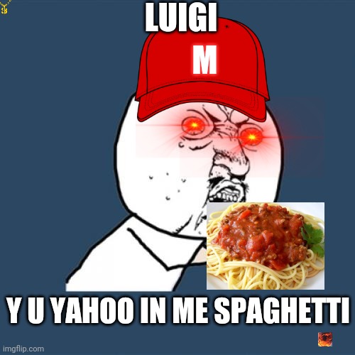 Neve yahoo in a man's spaghetti | LUIGI; M; Y U YAHOO IN ME SPAGHETTI | image tagged in memes,y u no | made w/ Imgflip meme maker