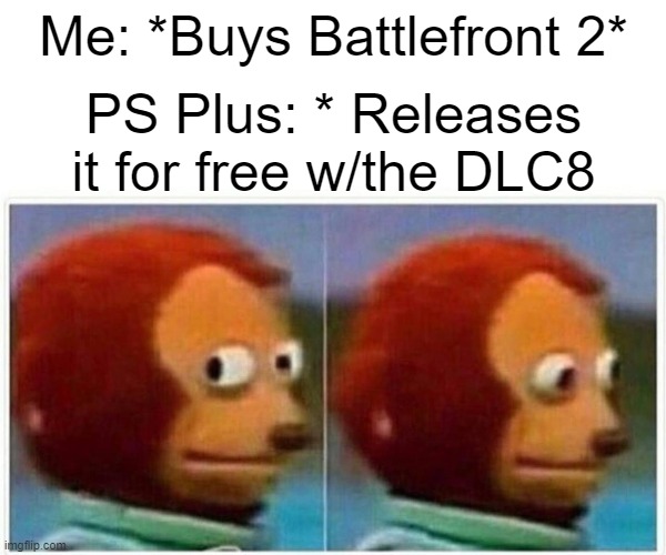 why didn't I wait | Me: *Buys Battlefront 2*; PS Plus: * Releases it for free w/the DLC8 | image tagged in memes,monkey puppet | made w/ Imgflip meme maker