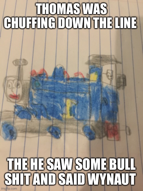 Thomas | THOMAS WAS CHUFFING DOWN THE LINE; THE HE SAW SOME BULL SHIT AND SAID WYNAUT | image tagged in memes,funny memes | made w/ Imgflip meme maker