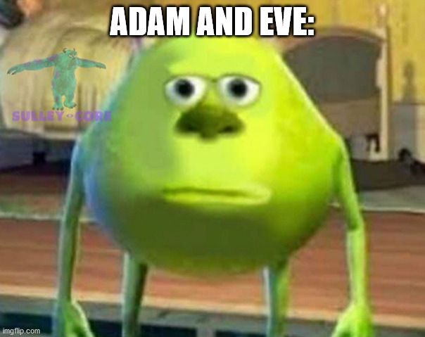 Monsters Inc | ADAM AND EVE: | image tagged in monsters inc | made w/ Imgflip meme maker