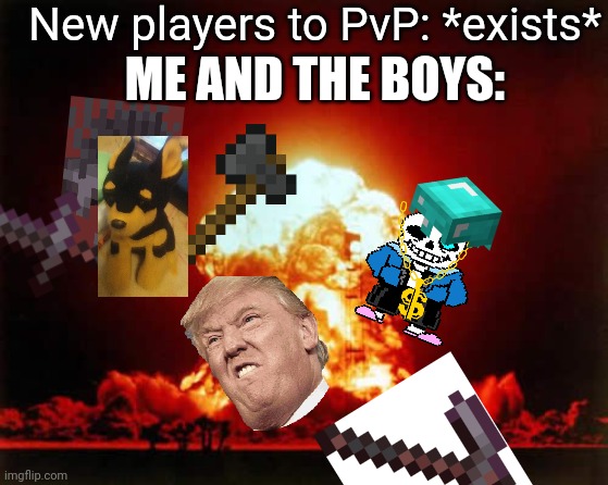 PeeVeePee | New players to PvP: *exists*; ME AND THE BOYS: | image tagged in memes,nuclear explosion | made w/ Imgflip meme maker