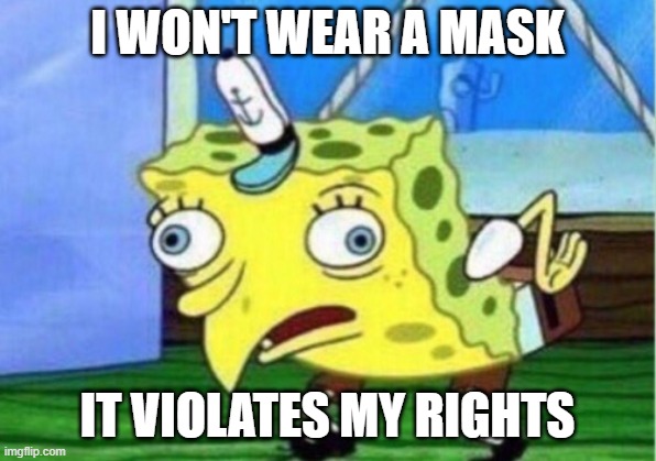 Mocking Spongebob Meme | I WON'T WEAR A MASK; IT VIOLATES MY RIGHTS | image tagged in memes,mocking spongebob | made w/ Imgflip meme maker