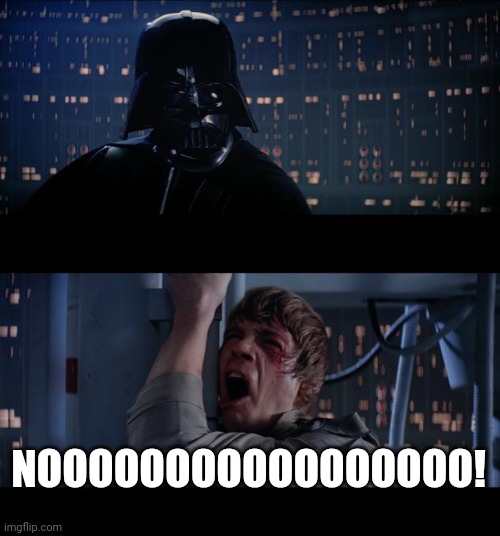 Star Wars No Meme | NOOOOOOOOOOOOOOOOO! | image tagged in memes,star wars no | made w/ Imgflip meme maker