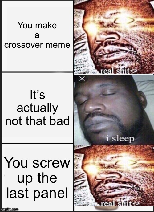 Oh the humiliation!! | You make a crossover meme; It’s actually not that bad; You screw up the last panel | image tagged in panik kalm panik | made w/ Imgflip meme maker