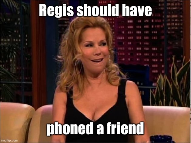 Regis should have phoned a friend | made w/ Imgflip meme maker