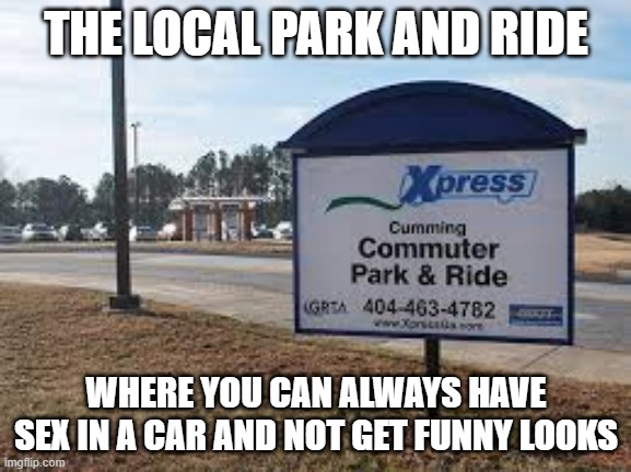 Park N Ride | THE LOCAL PARK AND RIDE; WHERE YOU CAN ALWAYS HAVE SEX IN A CAR AND NOT GET FUNNY LOOKS | image tagged in sex joke | made w/ Imgflip meme maker