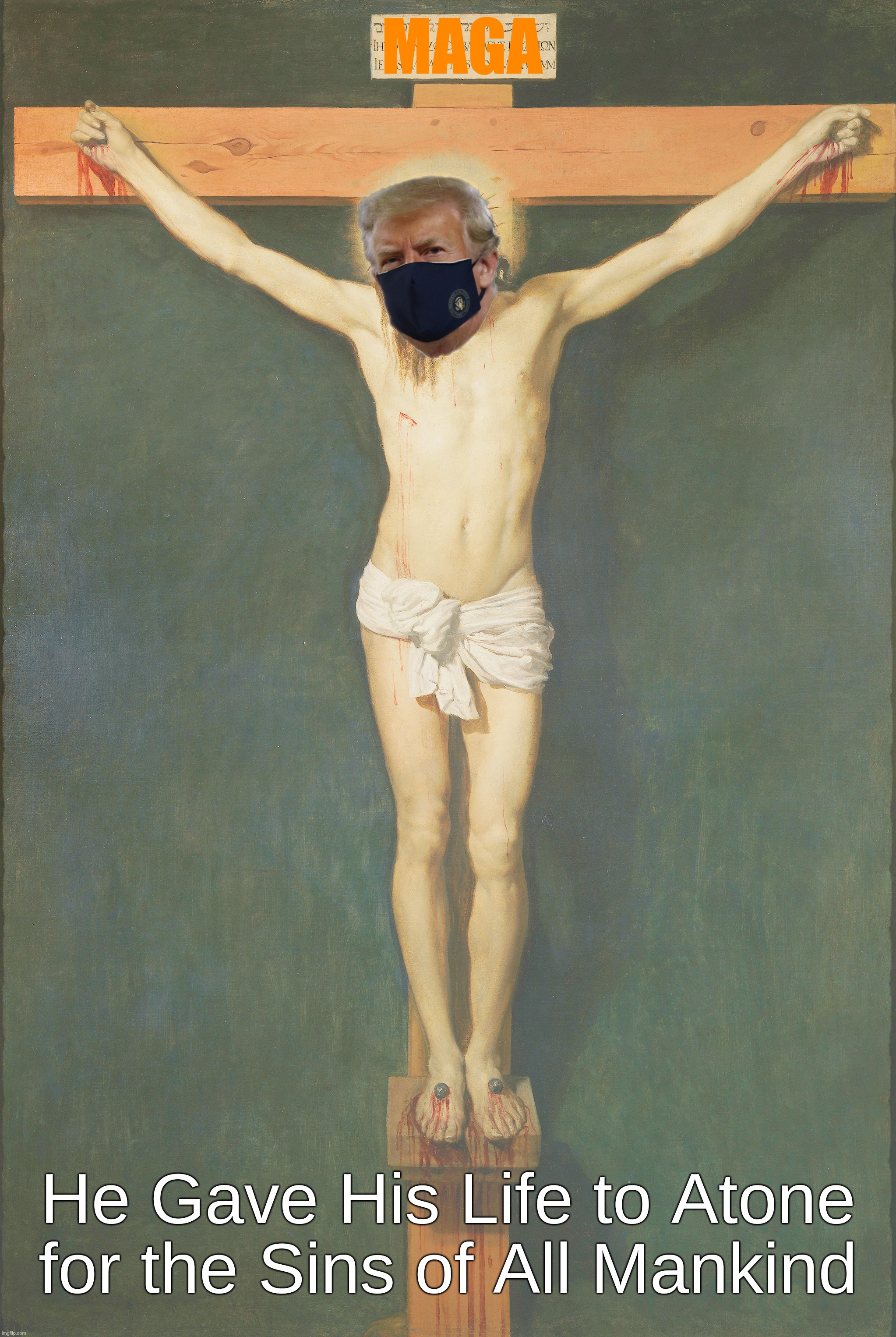 He Gave His Life to Atone for the Sins of All Mankind | MAGA; He Gave His Life to Atone for the Sins of All Mankind | image tagged in donald,trump,jesus,christ,coronavirus,maga | made w/ Imgflip meme maker