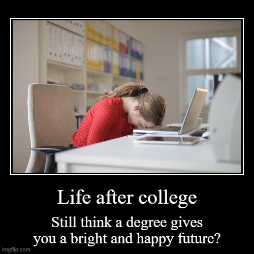 Life after college | image tagged in funny,demotivationals,life after college,irony | made w/ Imgflip demotivational maker