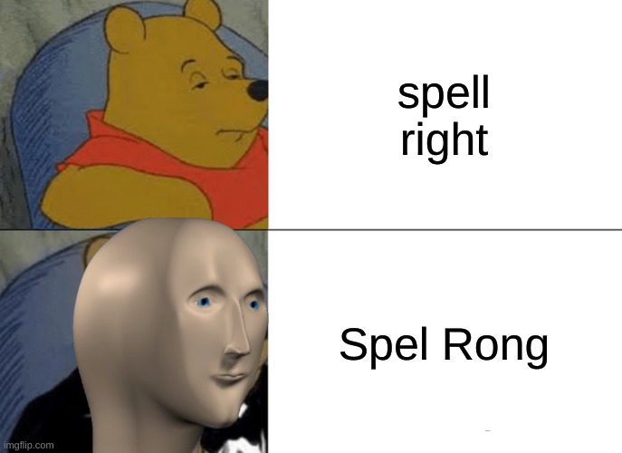 Spel rong | spell right; Spel Rong | image tagged in memes,tuxedo winnie the pooh,meme man,spell wrong | made w/ Imgflip meme maker