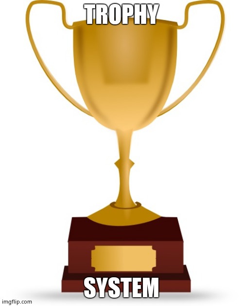 Blank Trophy | TROPHY SYSTEM | image tagged in blank trophy | made w/ Imgflip meme maker