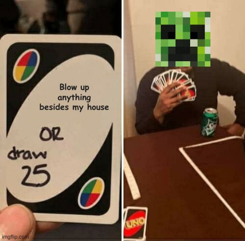 UNO Draw 25 Cards Meme | Blow up anything besides my house | image tagged in memes,uno draw 25 cards | made w/ Imgflip meme maker