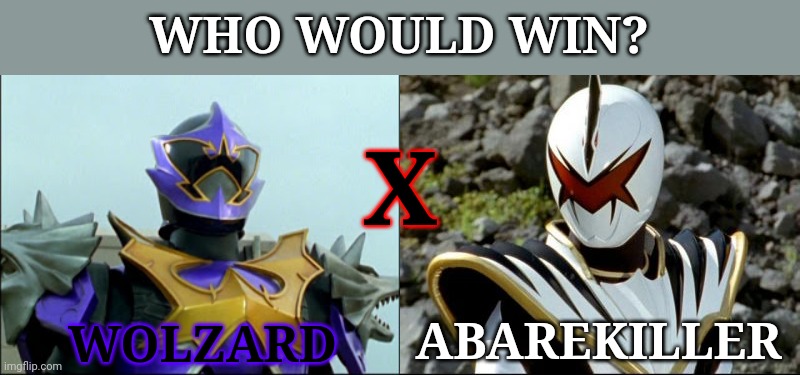 WHO WOULD WIN? X; WOLZARD; ABAREKILLER | image tagged in abarekiller,wolzard,memes,super sentai,who would win | made w/ Imgflip meme maker